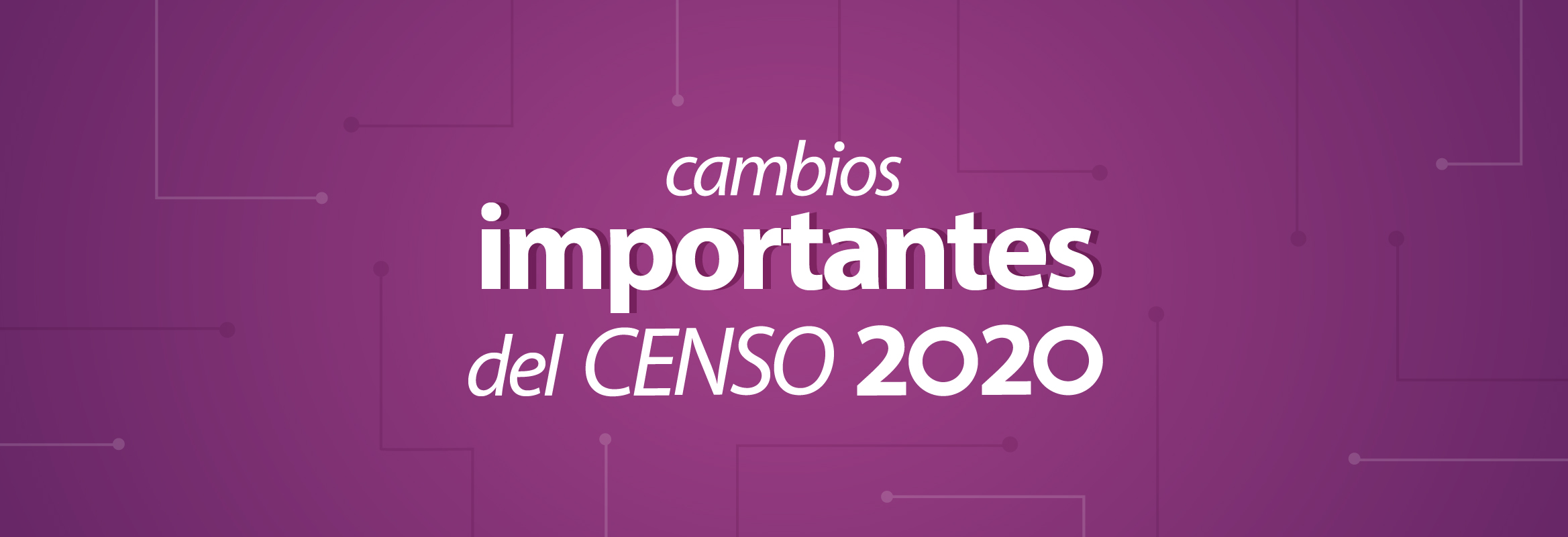 TEXTO BLANCO SOBRE FONDO MORADO: Cambios importantes del Censo 2020