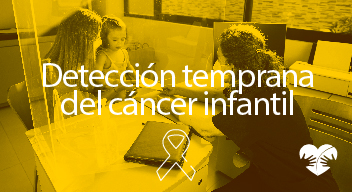 Imagen con foto con filtro de amarillo de una mamá con su bebé en un consultorio con una doctora y encima el texto: Detección temprana del cáncer infantil. 